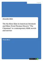 The Ku Klux Klan in American literature and films: From Thomas Dixon's "The Clansman" to contemporary KKK novels and movies