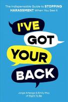 I've Got Your Back: How to Stop Harassment When You See It: How to Stop Harassment When You See It