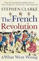 KNYGA Stephen Clarke Clarke Stephen French Revolution and What Went Wrong