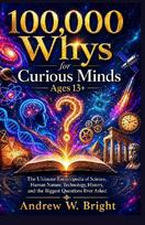100,000 Whys for Curious Minds Ages 13+: The Ultimate Encyclopedia of Science, Human Nature, Technology, History, and the Biggest Questions Ever Asked