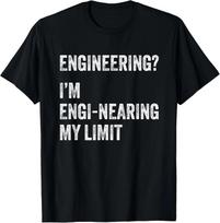 Engineering? I'm Engi-nearing My Limit Funny Unisex T-Shirt XL