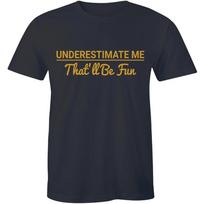 Underestimate me, that will be fun funny T Shirt Mens Womens Tees Top tee XL
