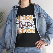 I Look Better Bent Over Humor T-shirt Tops Tees Unisex - Subtle & Witty Tee for Fans of Sarcasm S