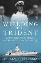 Wielding the Trident: Admiral Raymond A. Spruance and America's Victory in the Pacific
