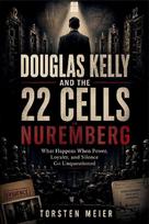 DOUGLAS KELLY AND THE 22 CELLS IN NUREMBERG: What Happens When Power, Loyalty, and Silence Go Unquestioned