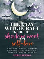 The Lazy Witchcraft Guide to Shadow Work: 75 Prompts, Spells, and Rituals for Inner Transformation, Healing, and Self-Care