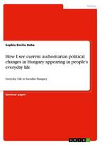 How I see current authoritarian political changes in Hungary appearing in people's everyday life: Everyday Life in Socialist Hungary