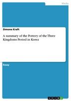A summary of the Pottery of the Three Kingdoms Period in Korea