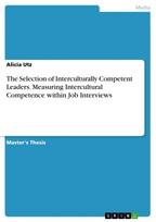 The Selection of Interculturally Competent Leaders. Measuring Intercultural Competence within Job Interviews