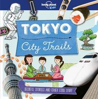 Lonely Planet Kids City Trails - Tokyo: Learn Amazing Facts, Secrets & Stories Explore Places for History Buffs, Foodies & Culture Seekers More Cities in the Series