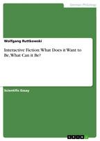 Interactive Fiction: What Does it Want to Be, What Can it Be?