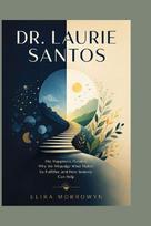 DR. LAURIE SANTOS: The Happiness Paradox: Why We Misjudge What Makes Us Fulfilled and How Science Can Help