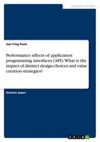 Performance effects of application programming interfaces (API). What is the impact of distinct design choices and value creation strategies?