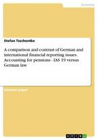 A comparison and contrast of German and international financial reporting issues. Accounting for pensions - IAS 19 versus German law