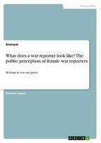 What does a war reporter look like? The public perception of female war reporters: Writings in war and peace