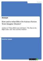 How and to what Effect Do Science Fiction Texts Imagine Disaster?: Analysis of "There Will Come Soft Rains", "The Man in the High Castle" and "The Screwfly Solution"
