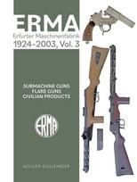 Erma: Erfurter Maschinenfabrik, 1924-2003, Vol. 3: Submachine Guns - Flare Guns, Erma: Erfurter Maschinenfabrik, 1924-2003, Vol. 3: Submachine Guns - Flare Guns