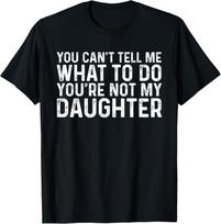 You Can't Tell Me What To Do You're Not My Daughter T-Shirt Unisex T-Shirt M