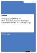 Neologisms and COVID-19. Word-Formation Processes Relating to COVID-19 in Articles and Everyday Usage