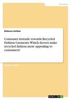 Consumer Attitude towards Recycled Fashion Garments. Which factors make recycled fashion more appealing to consumers?