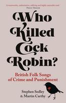 Who Killed Cock Robin? - British Folk Songs of Crime and Punishment: British Folk Songs of Crime and Punishment