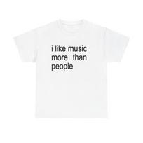 Funny Quote Unisex Tee, I like Music more than People, Music Lover Shirt S