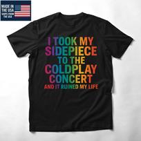 Funny Parody  I Took My Sidepiece To The Coldplay Concert And It Ruined My Life  Unisex T-Shirt S