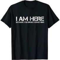 I Am Here Because You Broke Something Humorous Men Womens T-Shirt Party Comics Letters Print Tops Tees Casual Cotton Man Tshirts S