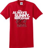 It's Always Sunny In Wrexham Funny Unisex T shirt (S-5X) S