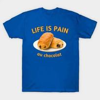 Life Is Pain au chocolat T Shirt S 5XL Fast Shipping XXXXL