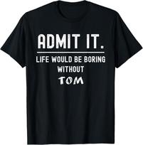 Admit it life would be boring without tom Funny Saying T-Shirt Unisex T-Shirt XXXXL