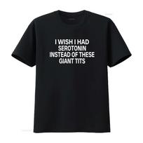 I Wish Had Serotonin Instead Of These Giant Tits T Shirt Unique Design High Quality Print Perfe S black