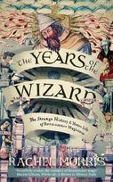 The Years of the Wizard: The Strange History and Home Life of Renaissance Magicians