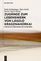 Zugänge zum Lebenswerk von László Krasznahorkai: Poetische Ordnungen des Scheiterns