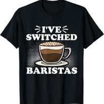 I've Switched Baristas Barista Coffee Maker T-Shirt S įvairiaspalvis