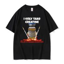 I Only Take Creatine Funny Gym Meme Graphic T-shirts Women T-shirt Female Fashion Casual T Shirt Streetwear S juoda