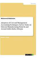 Adoption of Cost and Management Accounting Techniques. Survey Study on Selected Manufacturing Firms In and Around Addis Ababa, Ethiopia