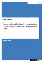 Utopia and Anti-Utopia - A comparison of Thomas More's Utopia and George Orwell's 1984