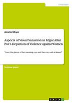 Aspects of Visual Sensation in Edgar Allan Poe's Depiction of Violence against Women: "I met the glance of her meaning eyes and then my soul sickened"