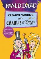 Roald Dahls Creative Writing with Charlie and the Chocolate Factory: How to Write Tremendous Characters