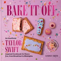 KNYGA Lindsey Smith Bake It Off, An Unofficial Taylor Swift-Inspired Cookbook for Every Era, from Breakfast to Midnights