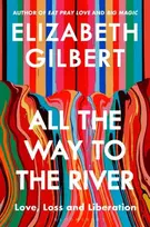 KNYGA Elizabeth Gilbert All the Way to the River, Love, Loss and Liberation