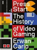 KNYGA Erwan Cario Press Start, The Complete History of Video Gaming From Mario to Minecraft