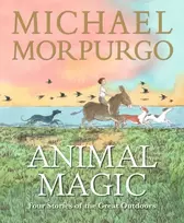 KNYGA Sir Michael Morpurgo Animal Magic: Four Stories of the Great Outdoors, From Michael Morpurgo, author of the international phenomenon WAR HORSE