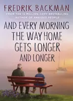 KNYGA Fredrik Backman And Every Morning the Way Home Gets Longer and Longer, From the New York Times bestselling author of Anxious People