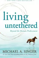 KNYGA Michael A Singer Living Untethered, Beyond the Human Predicament