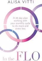 KNYGA Alisa Vitti In the FLO, A 28-Day Plan Working with Your Monthly Cycle to Do More and Stress Less