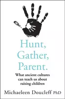 KNYGA Michaeleen Doucleff Hunt, Gather, Parent, What Ancient Cultures Can Teach Us About Raising Children