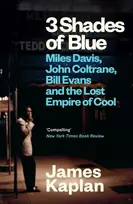 KNYGA James Kaplan 3 Shades of Mėlyna, Miles Davis, John Coltrane, Bill Evans & The Lost Empire of Cool
