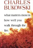 KNYGA Charles Bukowski What Matters Most Is How Well You Walk Through the Fire